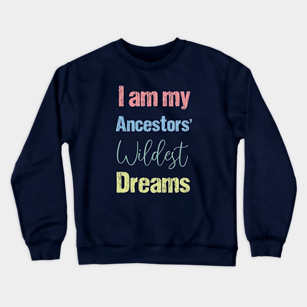 I Am My Ancestors Wildest Dreams Crewneck Sweatshirt by bisho2412